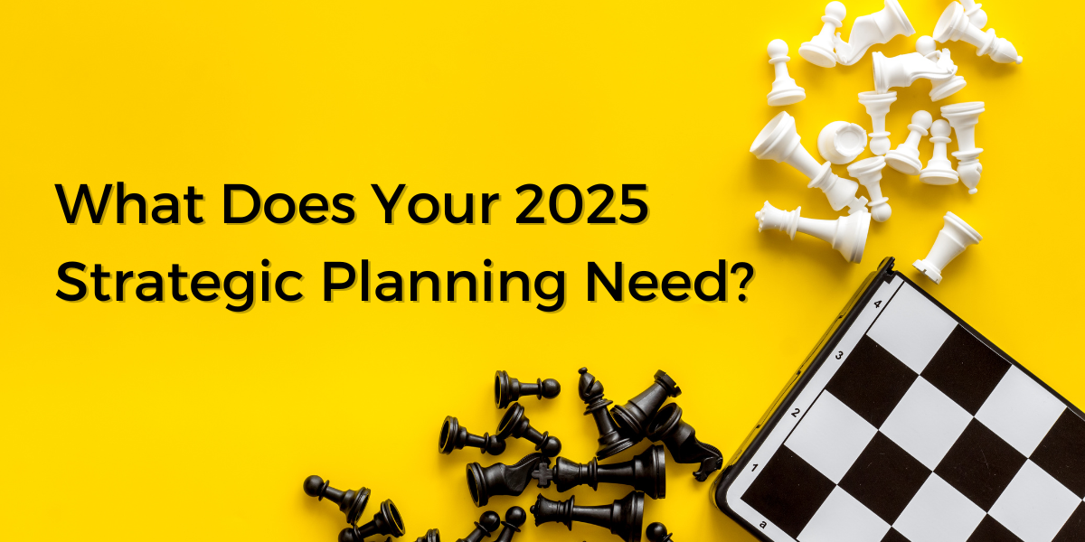 what does your 2025 strategic planning need?