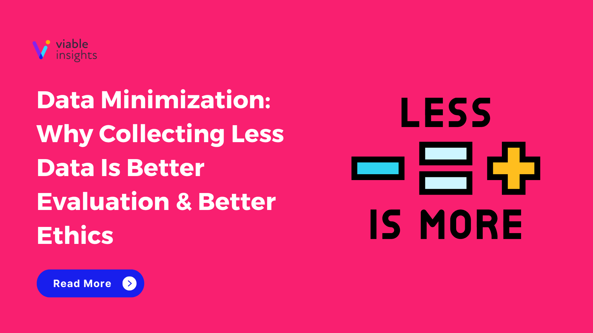 Viable Insights blog banner for 'Data Minimization: Why Collecting Less Data Is Better Evaluation & Better Ethics