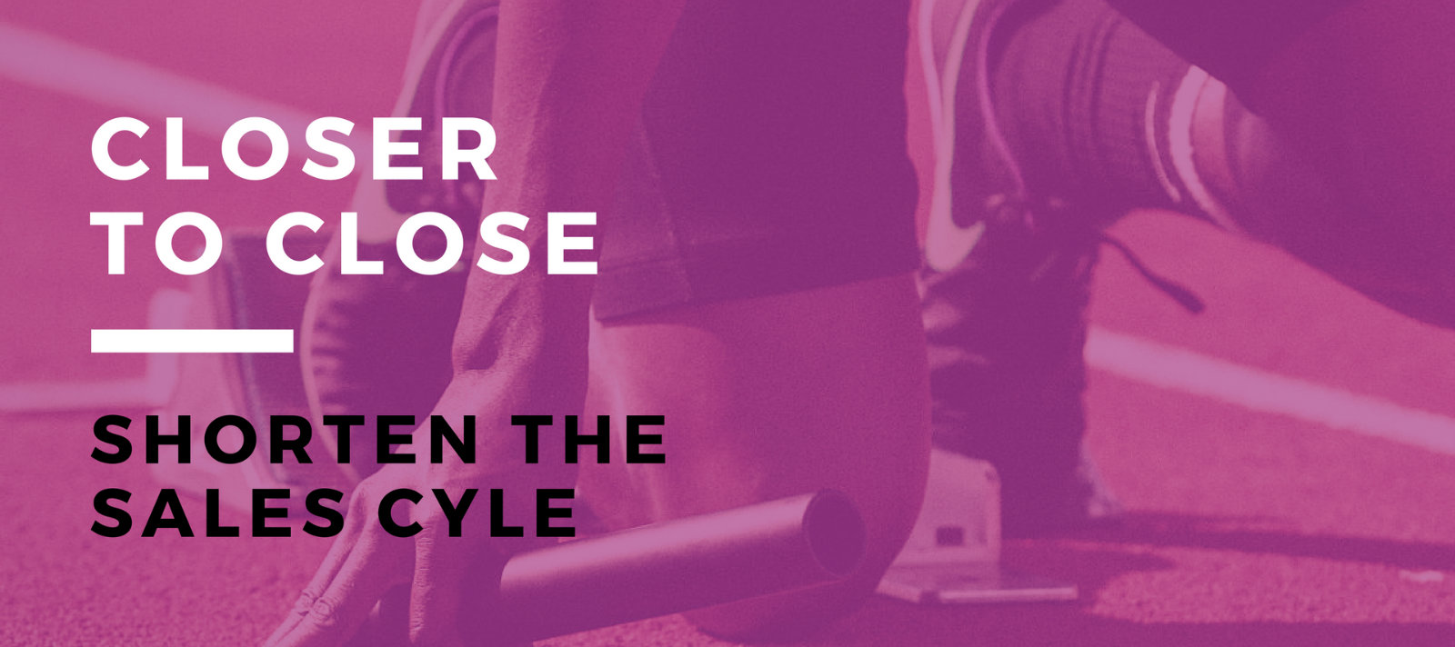 closer to close: shorten the sales cyle