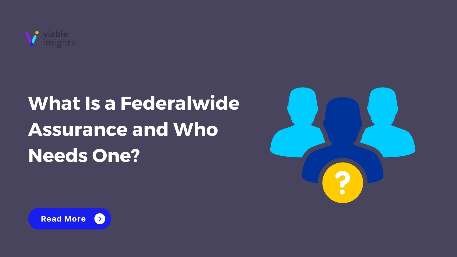 What Is a Federalwide Assurance and Who Needs One? – Viable Insights blog graphic with icon of three people and a question mark